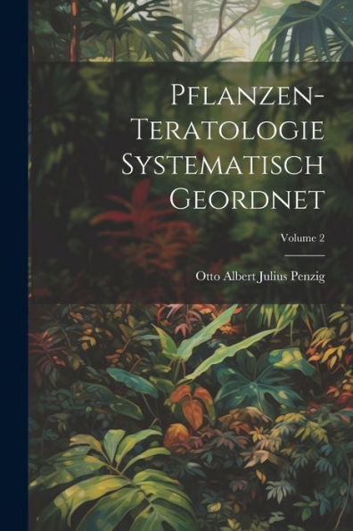 Pflanzen-Teratologie Systematisch Geordnet; Volume 2