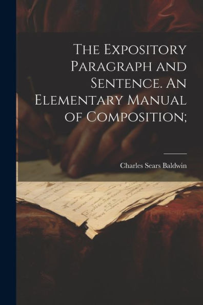 The Expository Paragraph And Sentence. An Elementary Manual Of Composition;