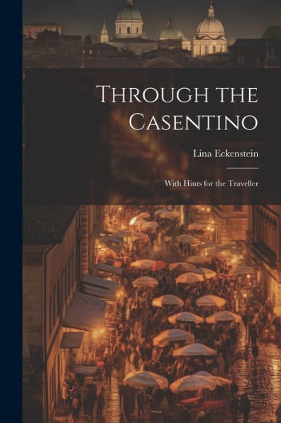 Through The Casentino: With Hints For The Traveller