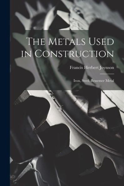 The Metals Used In Construction: Iron, Steel, Bessemer Metal