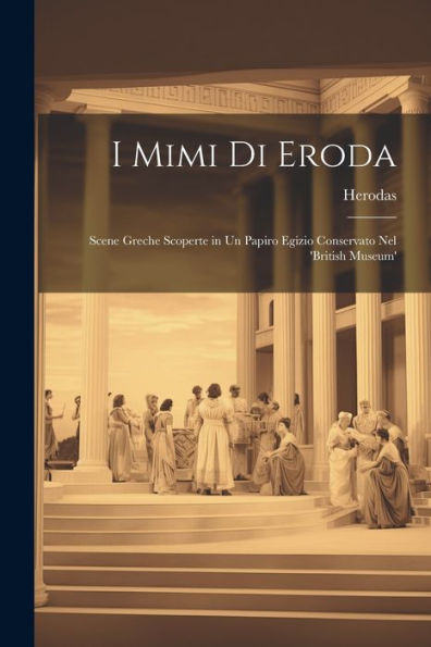 I Mimi Di Eroda: Scene Greche Scoperte In Un Papiro Egizio Conservato Nel 'British Museum' (French Edition)