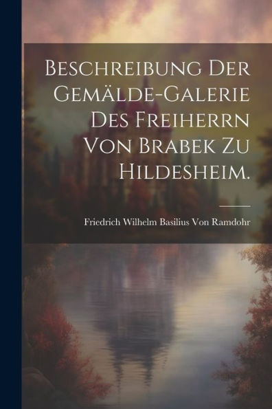 Beschreibung Der Gemälde-Galerie Des Freiherrn Von Brabek Zu Hildesheim. (German Edition)