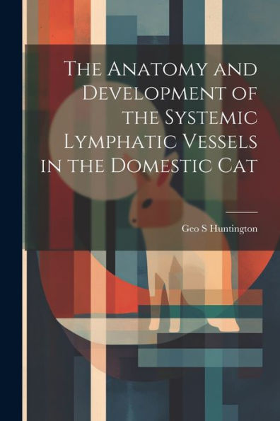 The Anatomy And Development Of The Systemic Lymphatic Vessels In The Domestic Cat