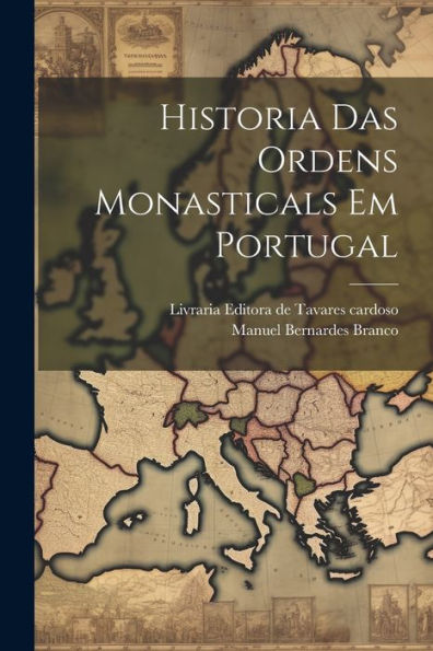 Historia Das Ordens Monasticals Em Portugal (Portuguese Edition)
