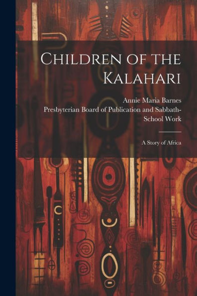 Children Of The Kalahari: A Story Of Africa - 9781021897657