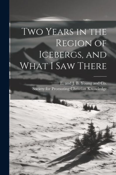 Two Years In The Region Of Icebergs, And What I Saw There