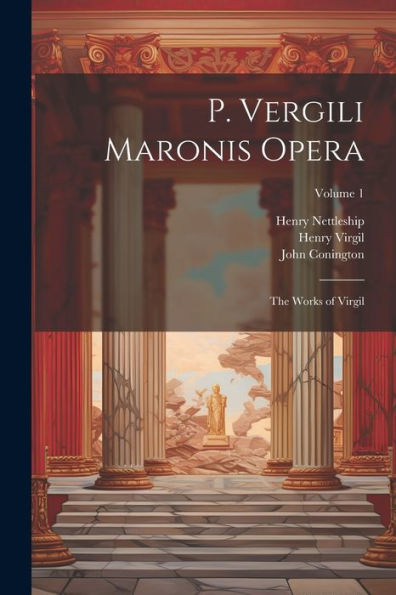 P. Vergili Maronis Opera: The Works Of Virgil; Volume 1 (Latin Edition)
