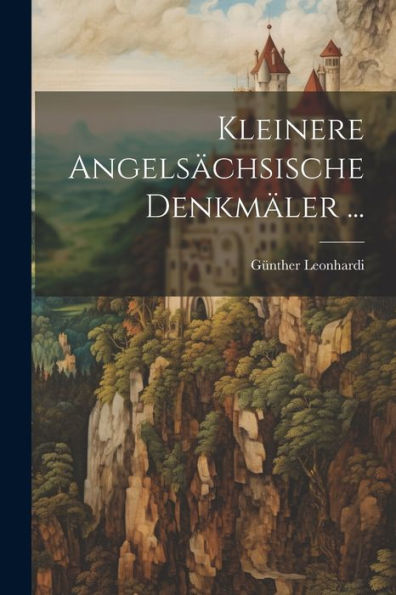 Kleinere Angelsächsische Denkmäler ... (Old English Edition)