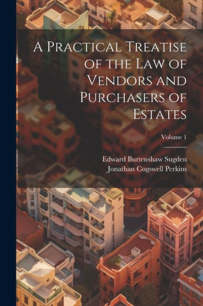 A Practical Treatise Of The Law Of Vendors And Purchasers Of Estates; Volume 1