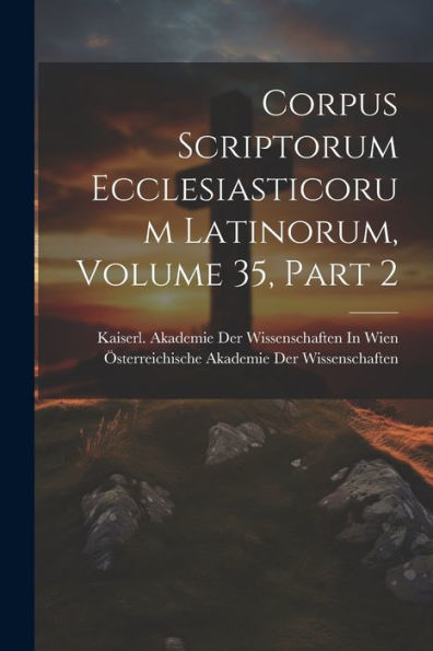 Corpus Scriptorum Ecclesiasticorum Latinorum, Volume 35, Part 2 (Latin Edition)