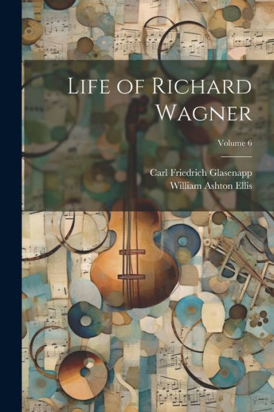 Life Of Richard Wagner; Volume 6