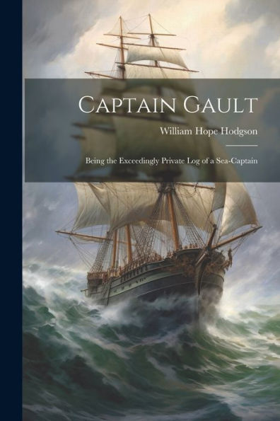 Captain Gault; Being The Exceedingly Private Log Of A Sea-Captain