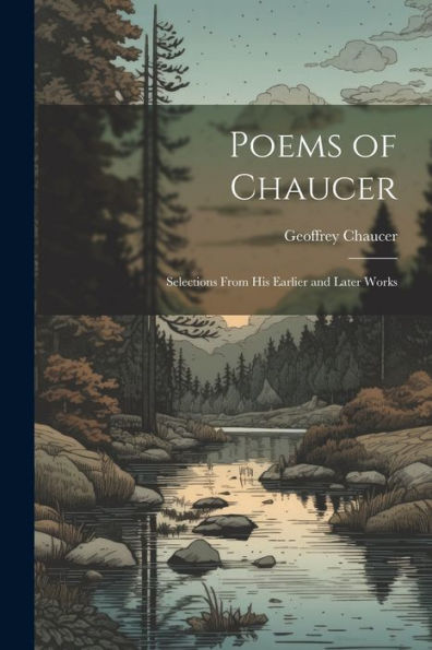 Poems Of Chaucer: Selections From His Earlier And Later Works