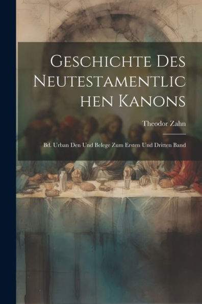 Geschichte Des Neutestamentlichen Kanons: Bd. Urban Den Und Belege Zum Ersten Und Dritten Band (German Edition)