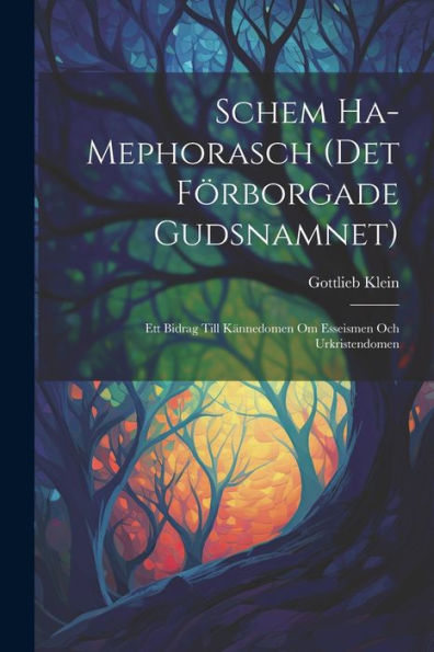 Schem Ha-Mephorasch (Det Förborgade Gudsnamnet): Ett Bidrag Till Kännedomen Om Esseismen Och Urkristendomen (Swedish Edition)