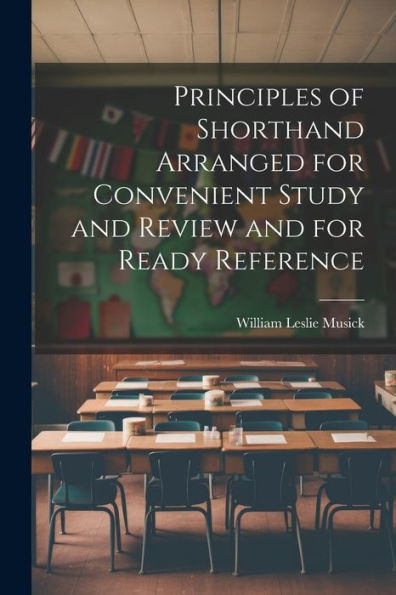 Principles Of Shorthand Arranged For Convenient Study And Review And For Ready Reference