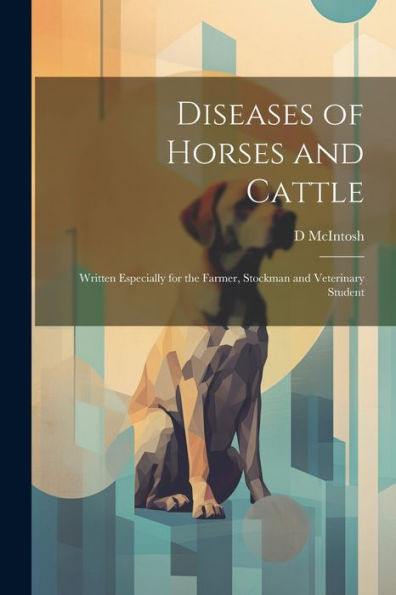 Diseases Of Horses And Cattle: Written Especially For The Farmer, Stockman And Veterinary Student