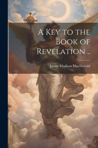 A Key To The Book Of Revelation ..
