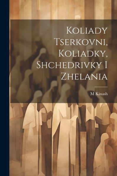 Koliady Tserkovni, Koliadky, Shchedrivky I Zhelania (Ukrainian Edition)