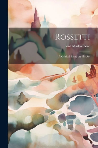 Rossetti; A Critical Essay On His Art