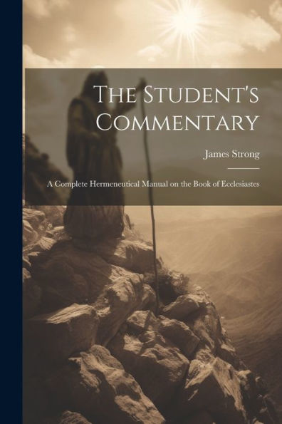 The Student's Commentary: A Complete Hermeneutical Manual On The Book Of Ecclesiastes