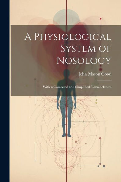 A Physiological System Of Nosology; With A Corrected And Simplified Nomenclature