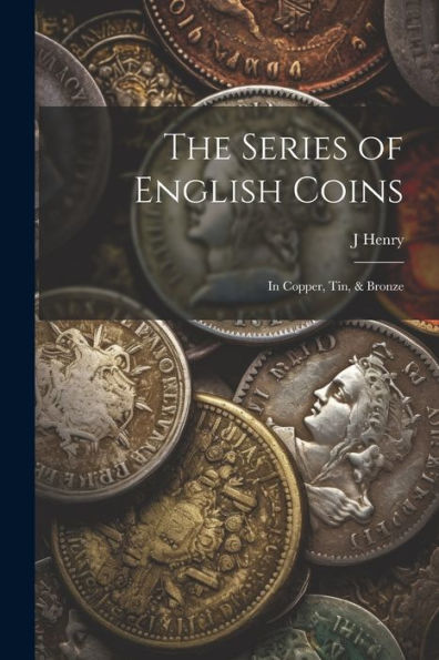 The Series Of English Coins: In Copper, Tin, & Bronze