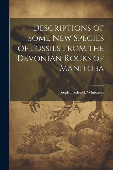 Descriptions Of Some New Species Of Fossils From The Devonian Rocks Of Manitoba