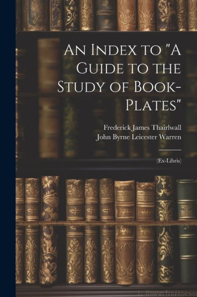 An Index To "A Guide To The Study Of Book-Plates": (Ex-Libris)