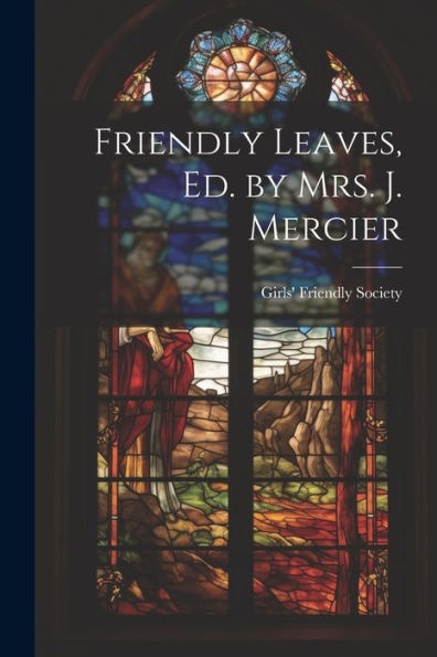 Friendly Leaves, Ed. By Mrs. J. Mercier
