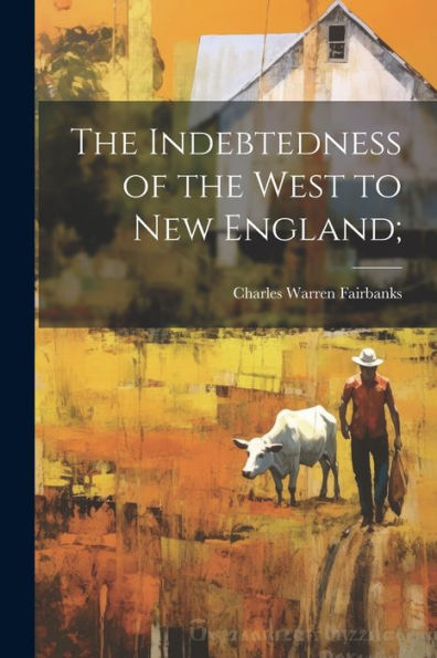 The Indebtedness Of The West To New England;