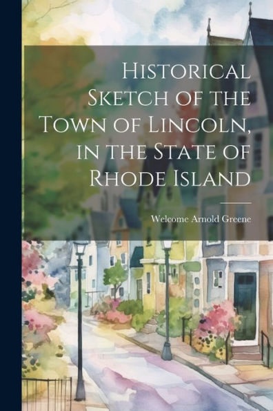 Historical Sketch Of The Town Of Lincoln, In The State Of Rhode Island