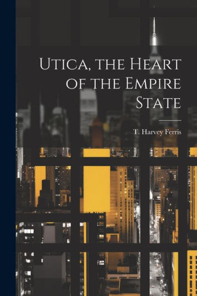 Utica, The Heart Of The Empire State