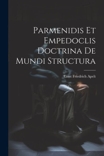 Parmenidis Et Empedoclis Doctrina De Mundi Structura (Latin Edition)