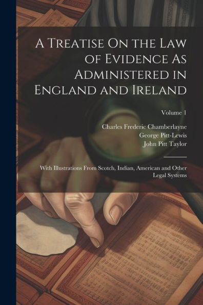 A Treatise On The Law Of Evidence As Administered In England And Ireland: With Illustrations From Scotch, Indian, American And Other Legal Systems; Volume 1