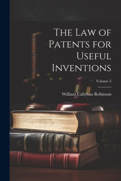 The Law Of Patents For Useful Inventions; Volume 3