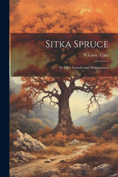 Sitka Spruce: Its Uses, Growth And Management