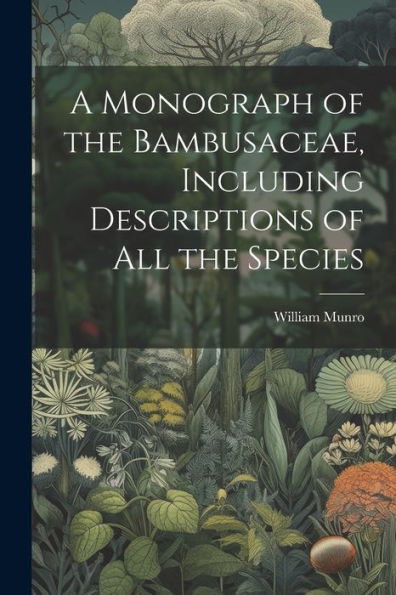 A Monograph Of The Bambusaceae, Including Descriptions Of All The Species