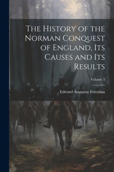 The History Of The Norman Conquest Of England, Its Causes And Its Results; Volume 3