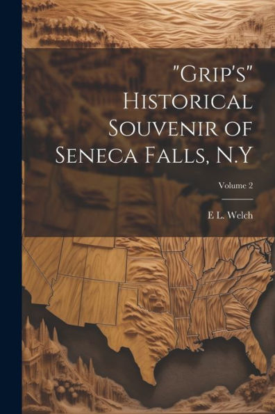 Grip's Historical Souvenir Of Seneca Falls, N.Y; Volume 2