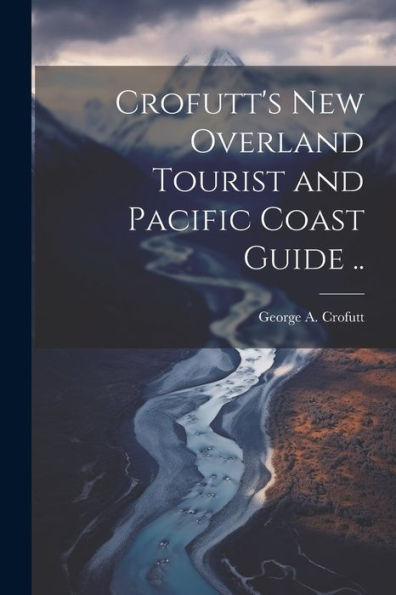 Crofutt's New Overland Tourist And Pacific Coast Guide ..