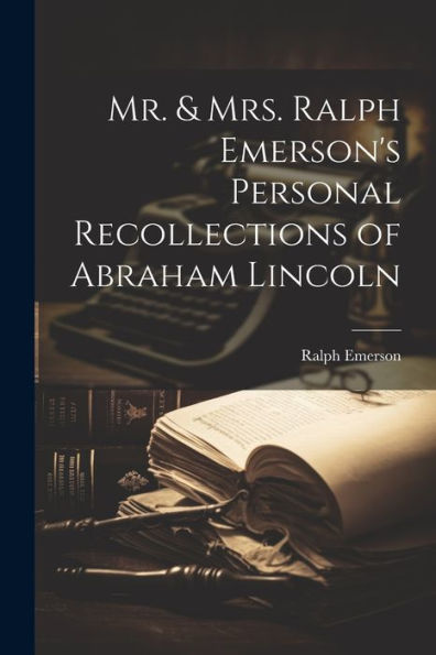 Mr. & Mrs. Ralph Emerson's Personal Recollections Of Abraham Lincoln