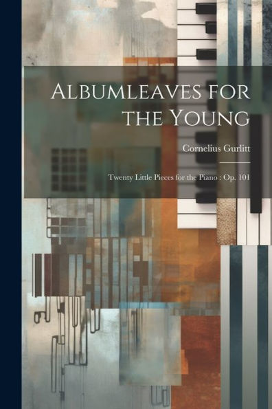 Albumleaves For The Young: Twenty Little Pieces For The Piano: Op. 101