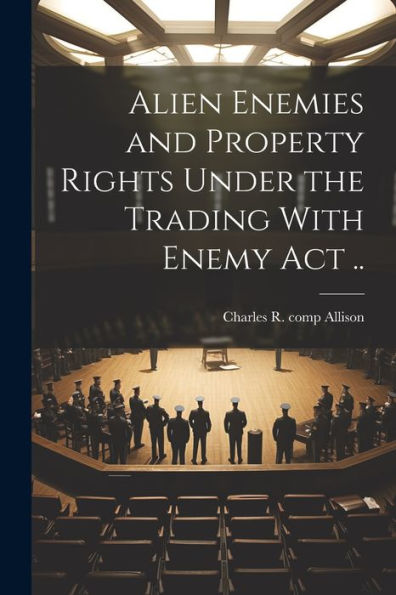 Alien Enemies And Property Rights Under The Trading With Enemy Act ..