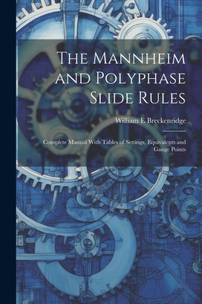 The Mannheim And Polyphase Slide Rules; Complete Manual With Tables Of Settings, Equivalents And Gauge Points