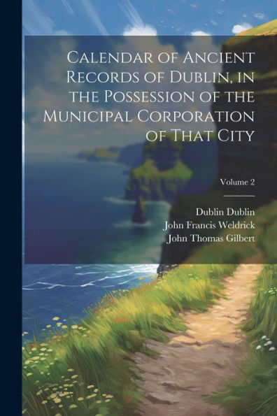 Calendar Of Ancient Records Of Dublin, In The Possession Of The Municipal Corporation Of That City; Volume 2