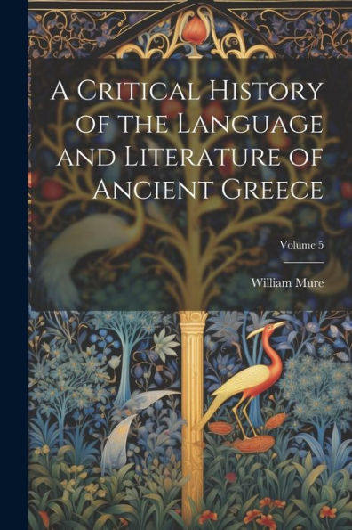 A Critical History Of The Language And Literature Of Ancient Greece; Volume 5
