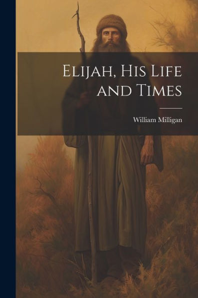 Elijah, His Life And Times