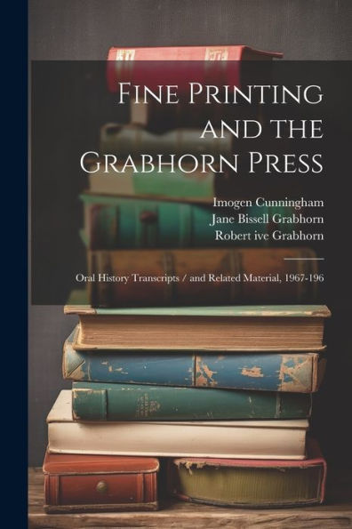 Fine Printing And The Grabhorn Press: Oral History Transcripts / And Related Material, 1967-196