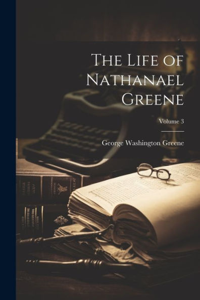 The Life Of Nathanael Greene; Volume 3